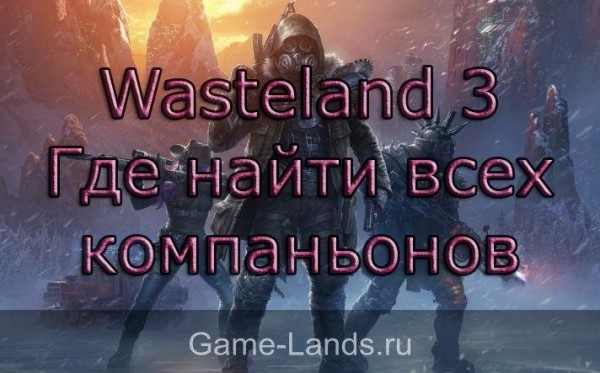 Wasteland 3 – Где найти всех компаньонов | Game-Lands.ru Wasteland 3 – Где найти всех компаньонов | Game-Lands.ru